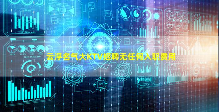 云浮名气大KTV招聘无任何入职费用